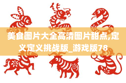 美食图片大全高清图片甜点,定义定义挑战版_游戏版78