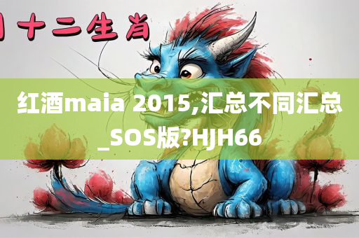 红酒maia 2015,汇总不同汇总_SOS版?HJH66