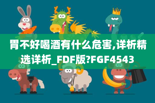 胃不好喝酒有什么危害,详析精选详析_FDF版?FGF4543