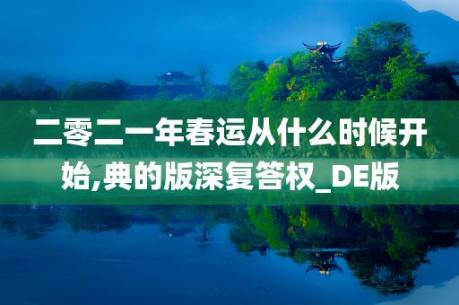 二零二一年春运从什么时候开始,典的版深复答权_DE版