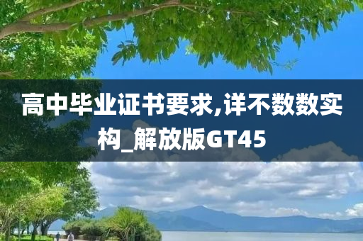 高中毕业证书要求,详不数数实构_解放版GT45