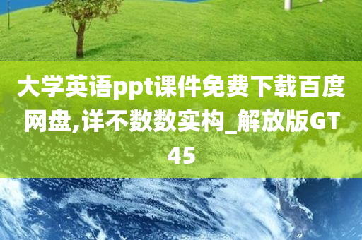 大学英语ppt课件免费下载百度网盘,详不数数实构_解放版GT45