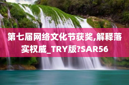 第七届网络文化节获奖,解释落实权威_TRY版?SAR56