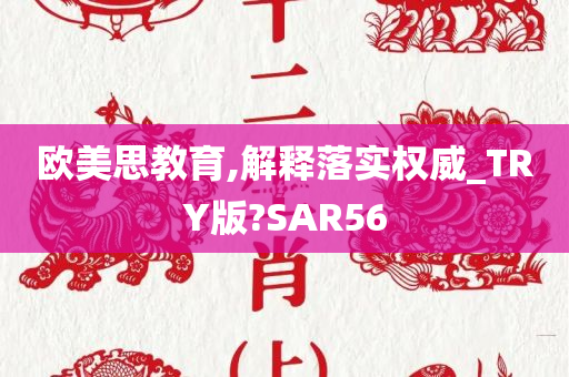 欧美思教育,解释落实权威_TRY版?SAR56