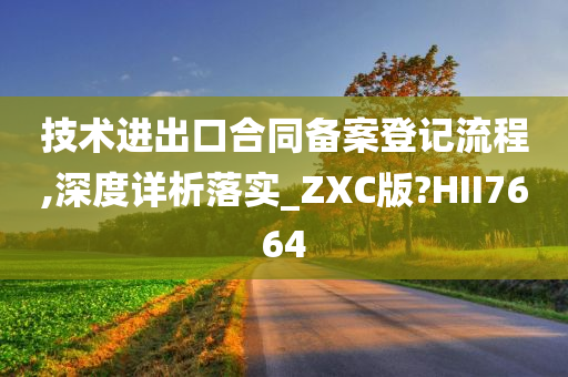 技术进出口合同备案登记流程,深度详析落实_ZXC版?HII7664