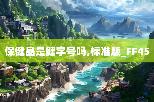 保健品是健字号吗,标准版_FF45