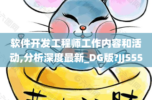 软件开发工程师工作内容和活动,分析深度最新_DG版?JJ555