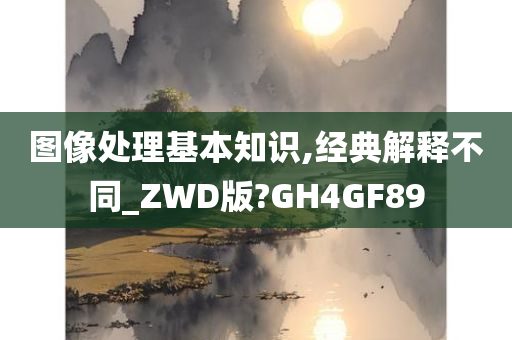 图像处理基本知识,经典解释不同_ZWD版?GH4GF89