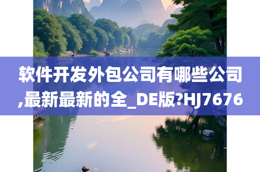 软件开发外包公司有哪些公司,最新最新的全_DE版?HJ7676