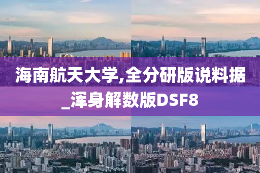 海南航天大学,全分研版说料据_浑身解数版DSF8