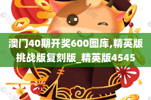 澳门40期开奖600图库,精英版挑战版复刻版_精英版4545