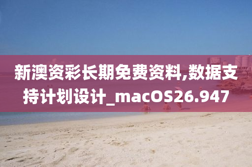 新澳资彩长期免费资料,数据支持计划设计_macOS26.947