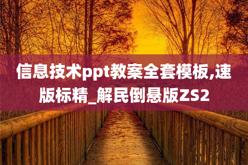 信息技术ppt教案全套模板,速版标精_解民倒悬版ZS2