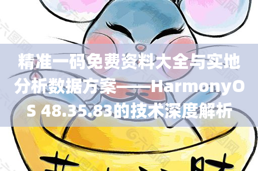 精准一码免费资料大全与实地分析数据方案——HarmonyOS 48.35.83的技术深度解析