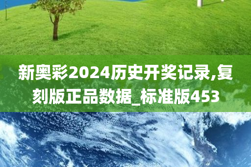 新奥彩2024历史开奖记录,复刻版正品数据_标准版453