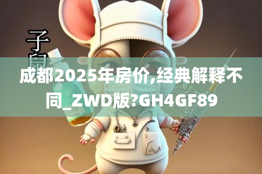 成都2025年房价,经典解释不同_ZWD版?GH4GF89