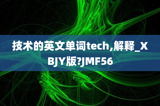 技术的英文单词tech,解释_XBJY版?JMF56