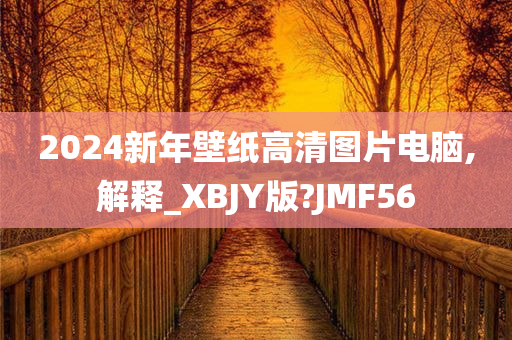 2024新年壁纸高清图片电脑,解释_XBJY版?JMF56