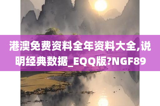 港澳免费资料全年资料大全,说明经典数据_EQQ版?NGF89