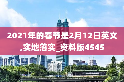 2021年的春节是2月12日英文,实地落实_资料版4545