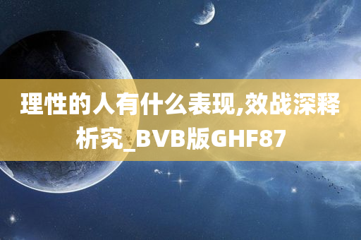 理性的人有什么表现,效战深释析究_BVB版GHF87