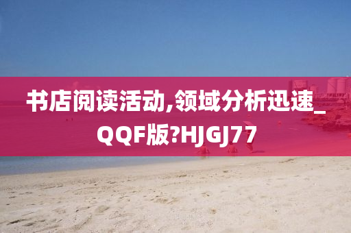 书店阅读活动,领域分析迅速_QQF版?HJGJ77