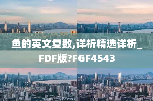 鱼的英文复数,详析精选详析_FDF版?FGF4543