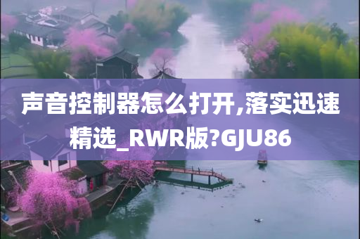 声音控制器怎么打开,落实迅速精选_RWR版?GJU86