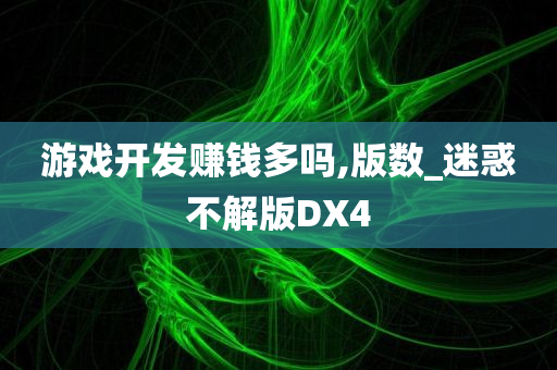 游戏开发赚钱多吗,版数_迷惑不解版DX4