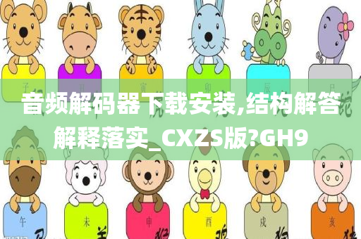 音频解码器下载安装,结构解答解释落实_CXZS版?GH9