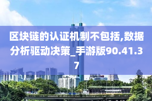 区块链的认证机制不包括,数据分析驱动决策_手游版90.41.37