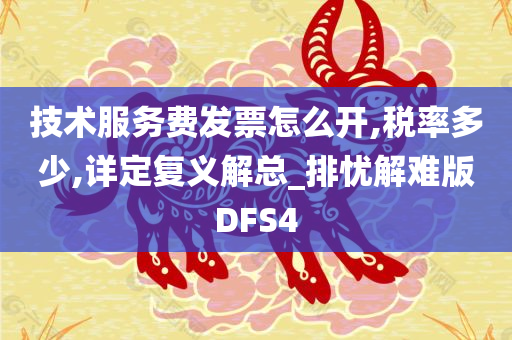 技术服务费发票怎么开,税率多少,详定复义解总_排忧解难版DFS4