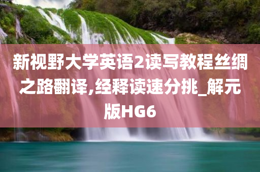 新视野大学英语2读写教程丝绸之路翻译,经释读速分挑_解元版HG6