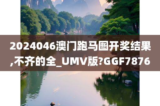 2024046澳门跑马图开奖结果,不齐的全_UMV版?GGF7876