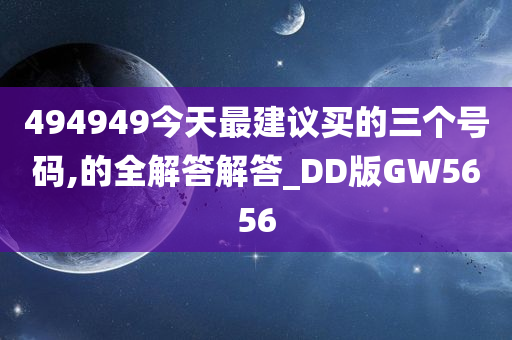 494949今天最建议买的三个号码,的全解答解答_DD版GW5656