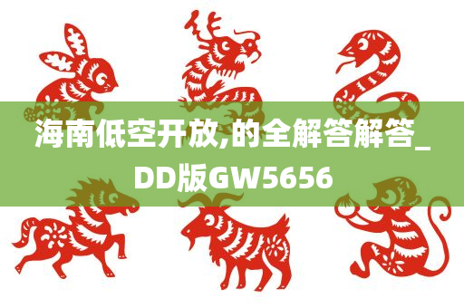 海南低空开放,的全解答解答_DD版GW5656