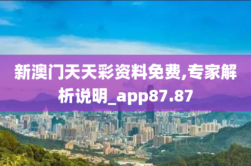 新澳门天天彩资料免费,专家解析说明_app87.87