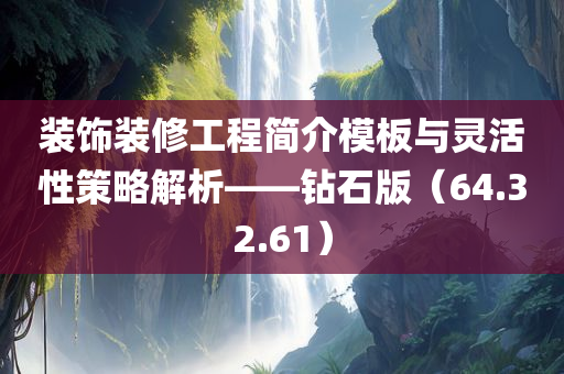 装饰装修工程简介模板与灵活性策略解析——钻石版（64.32.61）