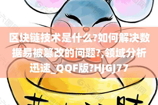 区块链技术是什么?如何解决数据易被篡改的问题?,领域分析迅速_QQF版?HJGJ77