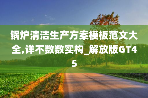 锅炉清洁生产方案模板范文大全,详不数数实构_解放版GT45