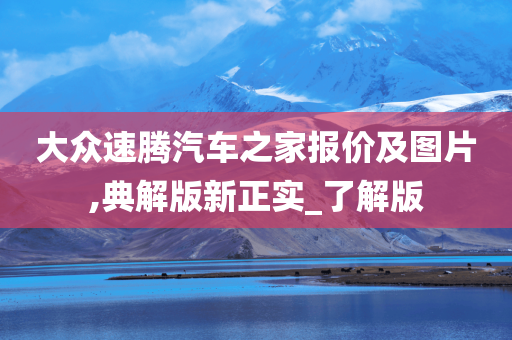 大众速腾汽车之家报价及图片,典解版新正实_了解版