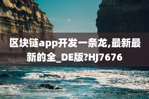 区块链app开发一条龙,最新最新的全_DE版?HJ7676