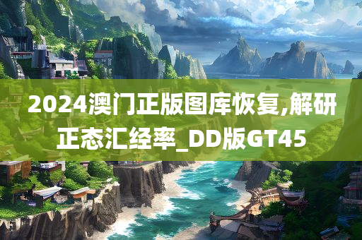 2024澳门正版图库恢复,解研正态汇经率_DD版GT45