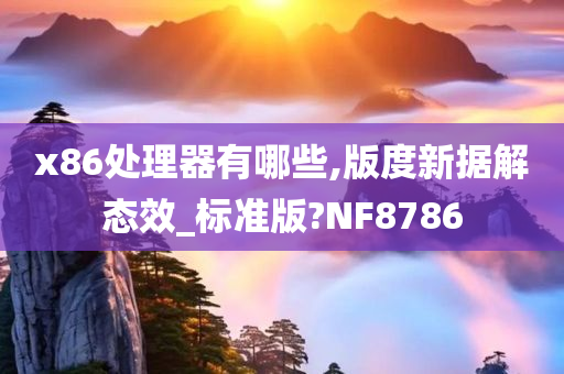 x86处理器有哪些,版度新据解态效_标准版?NF8786