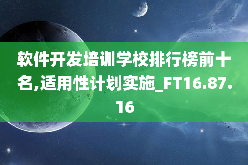 软件开发培训学校排行榜前十名,适用性计划实施_FT16.87.16