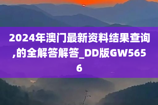 2024年澳门最新资料结果查询,的全解答解答_DD版GW5656