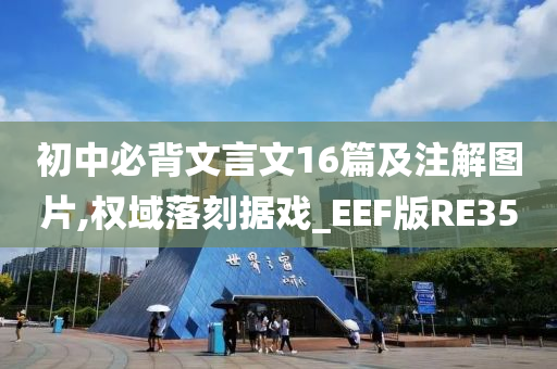 初中必背文言文16篇及注解图片,权域落刻据戏_EEF版RE35