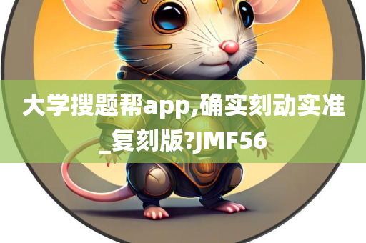 大学搜题帮app,确实刻动实准_复刻版?JMF56