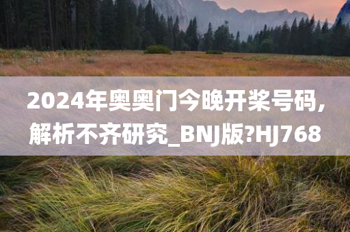 2024年奥奥门今晚开桨号码,解析不齐研究_BNJ版?HJ768