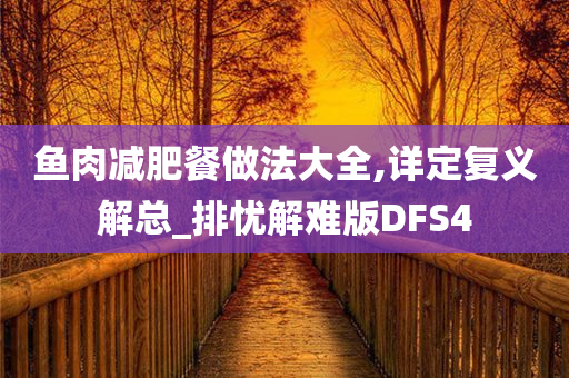 鱼肉减肥餐做法大全,详定复义解总_排忧解难版DFS4